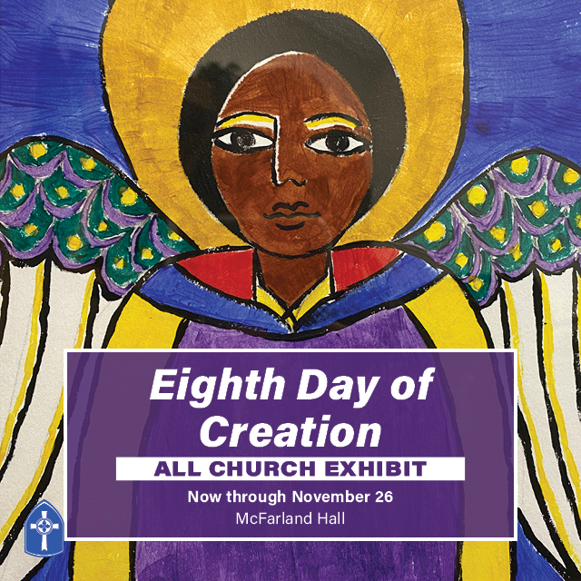 Eighth Day of Creation
All Church Art Exhibit

Visit McFarland Hall through November 26 to see art by Second members and friends!
